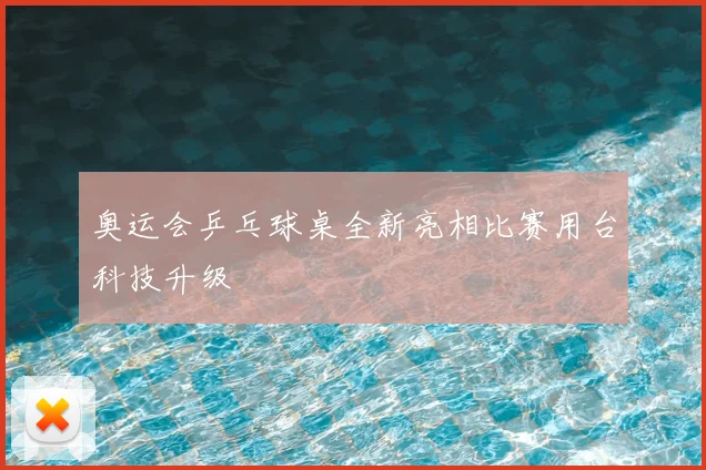 奥运会乒乓球桌全新亮相比赛用台科技升级