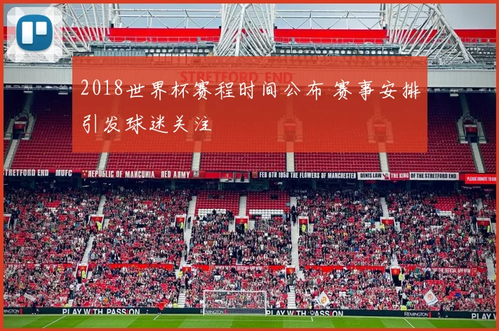 2018世界杯赛程时间公布 赛事安排引发球迷关注